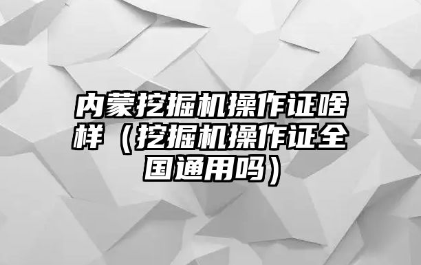 內(nèi)蒙挖掘機操作證啥樣（挖掘機操作證全國通用嗎）