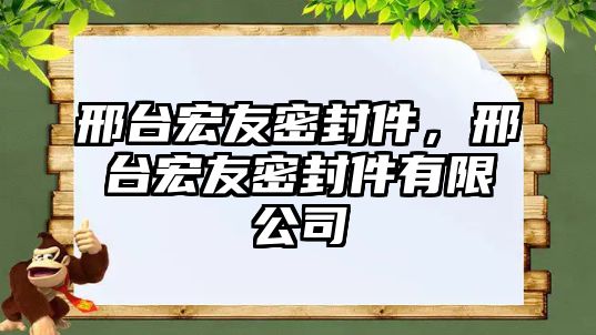 邢臺宏友密封件，邢臺宏友密封件有限公司