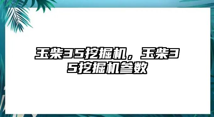 玉柴35挖掘機(jī)，玉柴35挖掘機(jī)參數(shù)