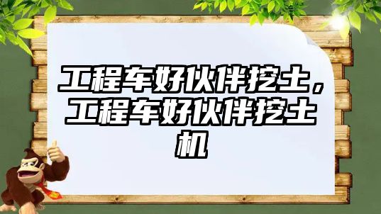 工程車好伙伴挖土，工程車好伙伴挖土機(jī)