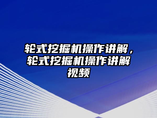 輪式挖掘機操作講解，輪式挖掘機操作講解視頻