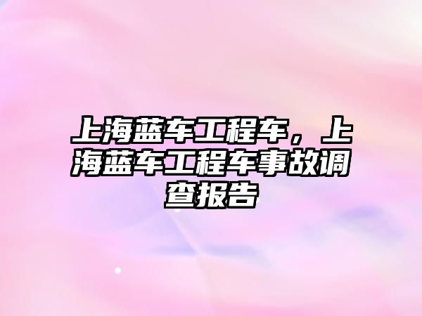 上海藍車工程車，上海藍車工程車事故調查報告