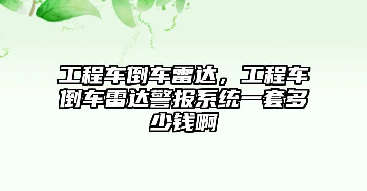 工程車倒車?yán)走_(dá)，工程車倒車?yán)走_(dá)警報系統(tǒng)一套多少錢啊