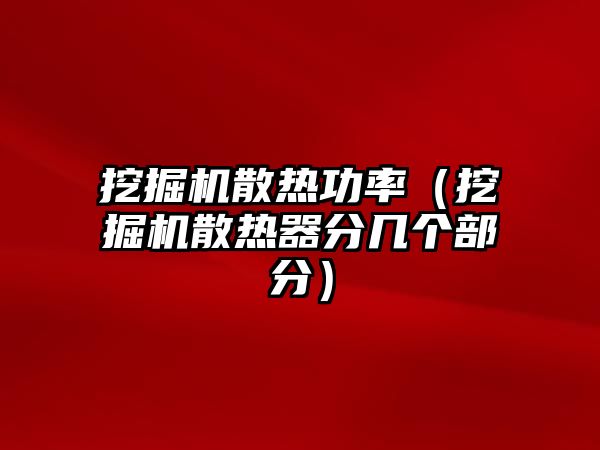 挖掘機散熱功率（挖掘機散熱器分幾個部分）