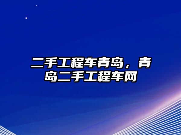 二手工程車青島，青島二手工程車網