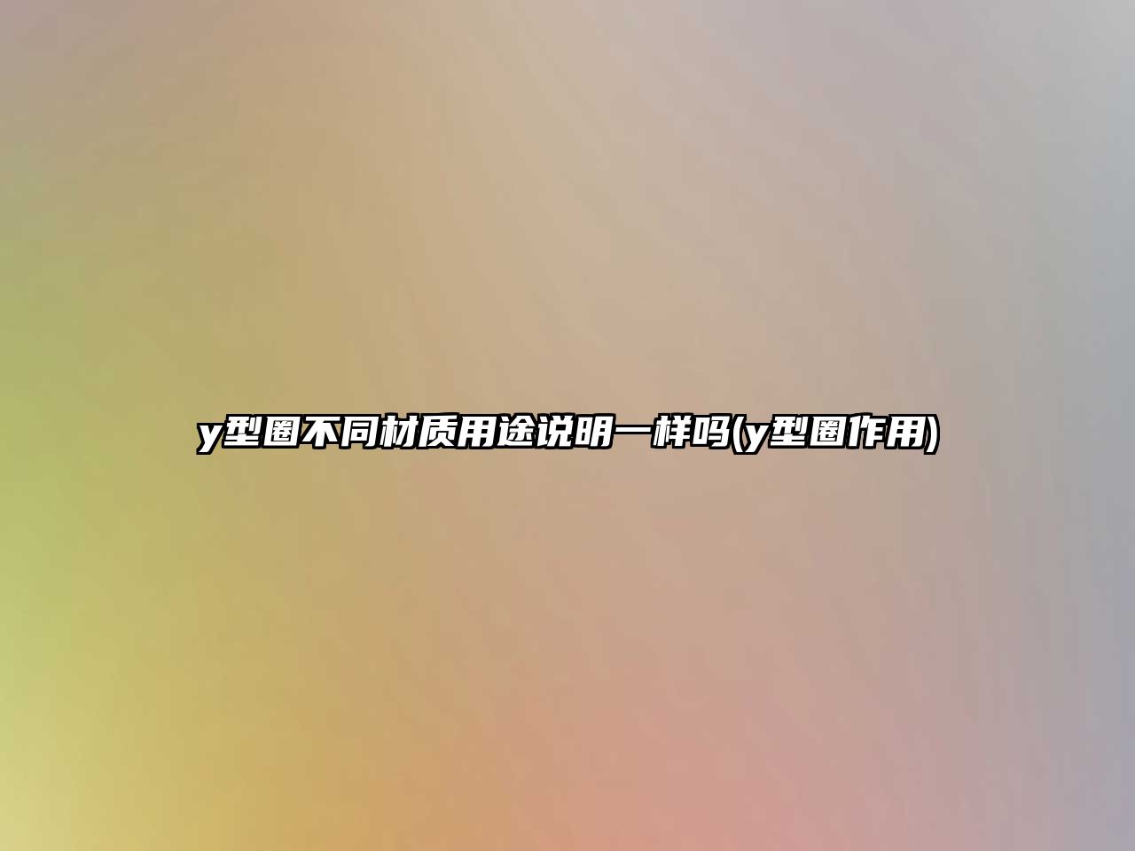 y型圈不同材質(zhì)用途說(shuō)明一樣嗎(y型圈作用)