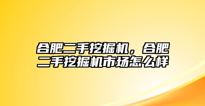 合肥二手挖掘機，合肥二手挖掘機市場怎么樣