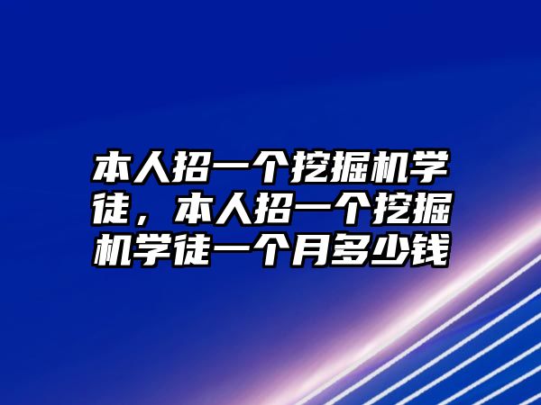 本人招一個(gè)挖掘機(jī)學(xué)徒，本人招一個(gè)挖掘機(jī)學(xué)徒一個(gè)月多少錢