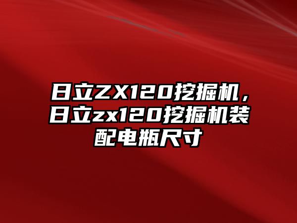 日立ZX120挖掘機(jī)，日立zx120挖掘機(jī)裝配電瓶尺寸