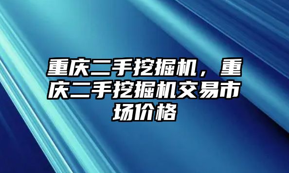 重慶二手挖掘機，重慶二手挖掘機交易市場價格