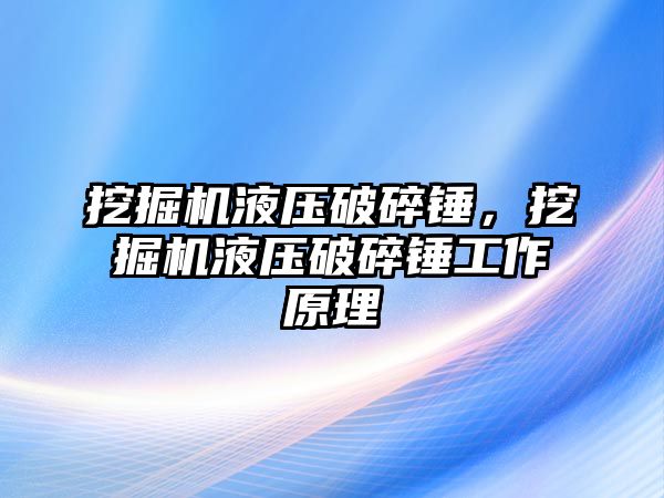 挖掘機液壓破碎錘，挖掘機液壓破碎錘工作原理