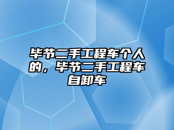 畢節(jié)二手工程車個(gè)人的，畢節(jié)二手工程車自卸車