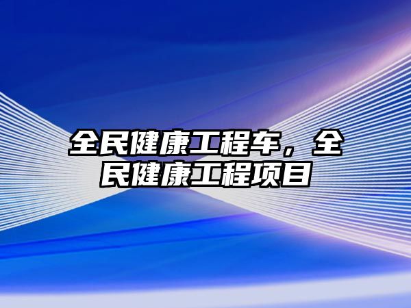 全民健康工程車，全民健康工程項目