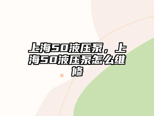 上海50液壓泵，上海50液壓泵怎么維修