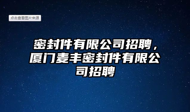 密封件有限公司招聘，廈門麥豐密封件有限公司招聘