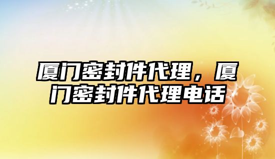 廈門密封件代理，廈門密封件代理電話