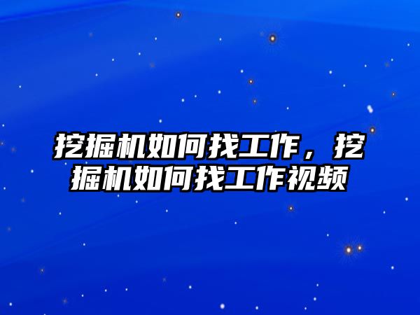 挖掘機如何找工作，挖掘機如何找工作視頻