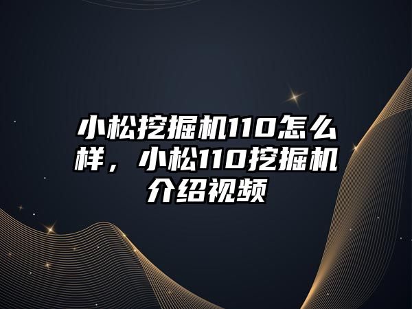 小松挖掘機(jī)110怎么樣，小松110挖掘機(jī)介紹視頻