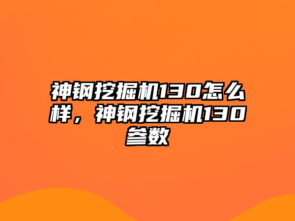 神鋼挖掘機(jī)130怎么樣，神鋼挖掘機(jī)130參數(shù)