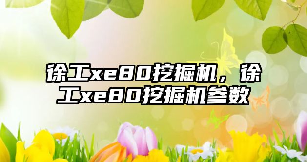 徐工xe80挖掘機，徐工xe80挖掘機參數(shù)