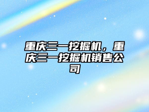 重慶三一挖掘機，重慶三一挖掘機銷售公司