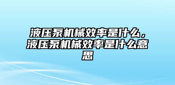 液壓泵機(jī)械效率是什么，液壓泵機(jī)械效率是什么意思