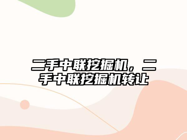 二手中聯(lián)挖掘機，二手中聯(lián)挖掘機轉(zhuǎn)讓