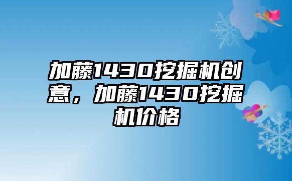 加藤1430挖掘機(jī)創(chuàng)意，加藤1430挖掘機(jī)價(jià)格