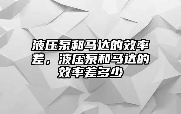 液壓泵和馬達的效率差，液壓泵和馬達的效率差多少