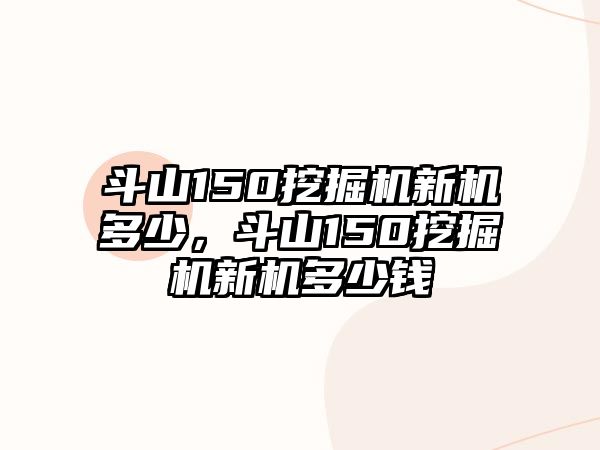 斗山150挖掘機(jī)新機(jī)多少，斗山150挖掘機(jī)新機(jī)多少錢