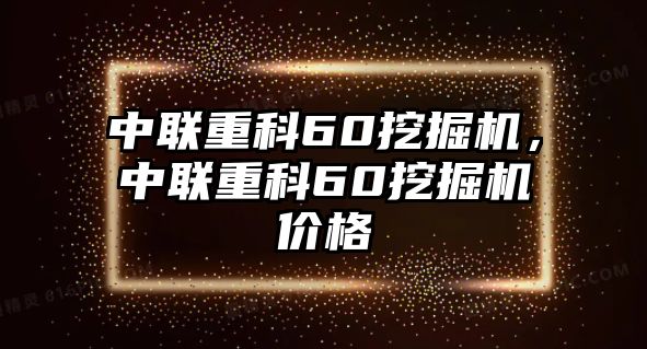 中聯(lián)重科60挖掘機(jī)，中聯(lián)重科60挖掘機(jī)價(jià)格