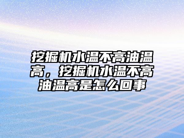 挖掘機水溫不高油溫高，挖掘機水溫不高油溫高是怎么回事