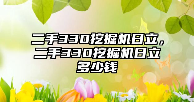 二手330挖掘機日立，二手330挖掘機日立多少錢