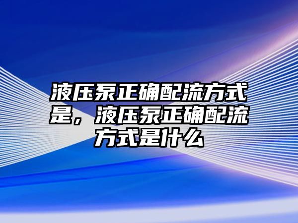 液壓泵正確配流方式是，液壓泵正確配流方式是什么