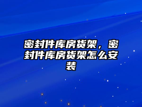 密封件庫房貨架，密封件庫房貨架怎么安裝