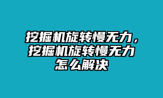 挖掘機(jī)旋轉(zhuǎn)慢無力，挖掘機(jī)旋轉(zhuǎn)慢無力怎么解決