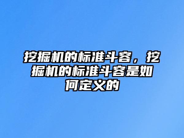 挖掘機的標準斗容，挖掘機的標準斗容是如何定義的