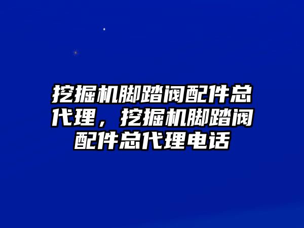 挖掘機腳踏閥配件總代理，挖掘機腳踏閥配件總代理電話