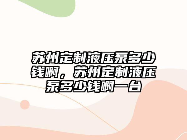 蘇州定制液壓泵多少錢(qián)啊，蘇州定制液壓泵多少錢(qián)啊一臺(tái)