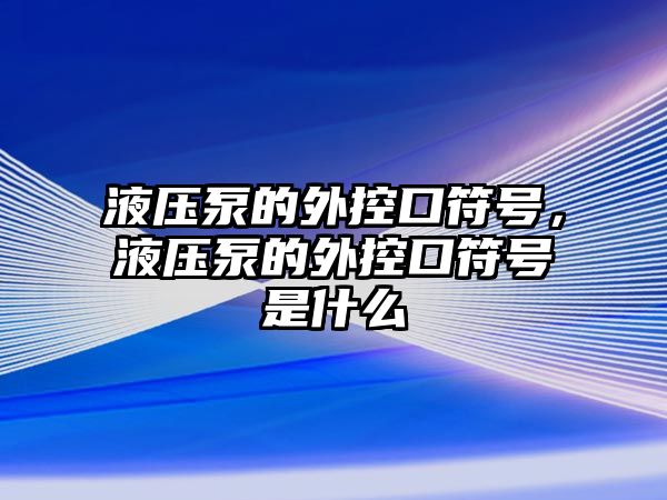 液壓泵的外控口符號(hào)，液壓泵的外控口符號(hào)是什么