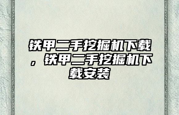 鐵甲二手挖掘機下載，鐵甲二手挖掘機下載安裝