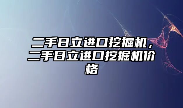 二手日立進口挖掘機，二手日立進口挖掘機價格