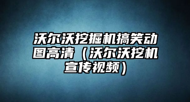 沃爾沃挖掘機(jī)搞笑動(dòng)圖高清（沃爾沃挖機(jī)宣傳視頻）