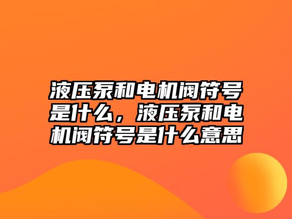 液壓泵和電機(jī)閥符號是什么，液壓泵和電機(jī)閥符號是什么意思