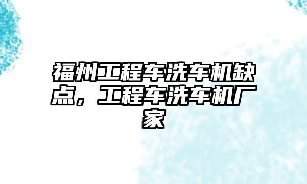 福州工程車洗車機缺點，工程車洗車機廠家