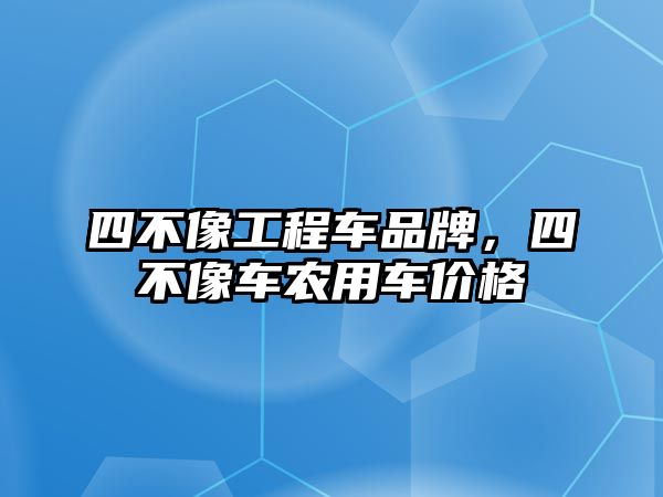 四不像工程車品牌，四不像車農(nóng)用車價格