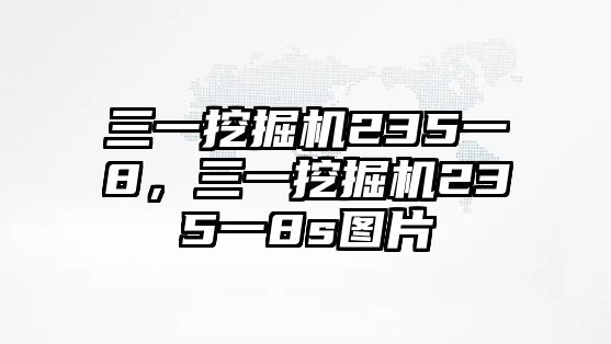 三一挖掘機(jī)235一8，三一挖掘機(jī)235一8s圖片